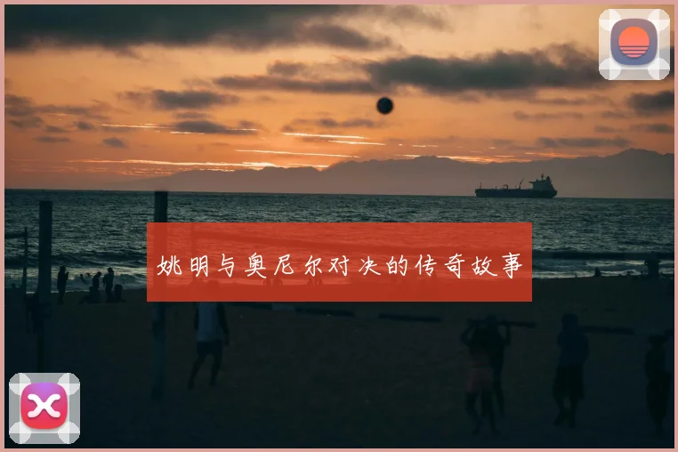 姚明与奥尼尔对决的传奇故事