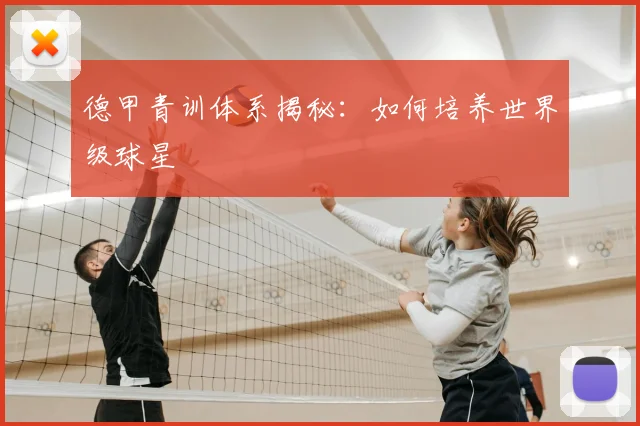 德甲青训体系揭秘：如何培养世界级球星
