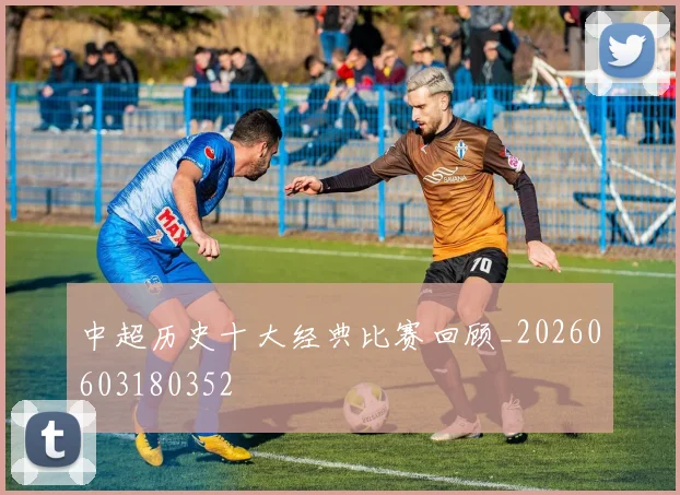 中超历史十大经典比赛回顾_20260603180352