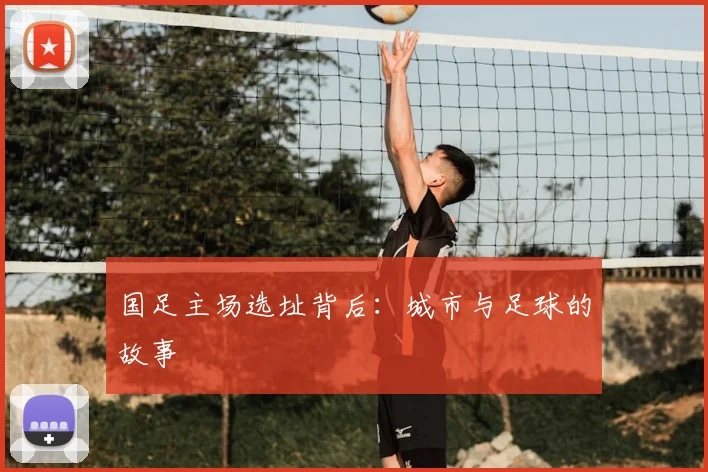 国足主场选址背后：城市与足球的故事