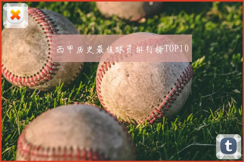 西甲历史最佳球员排行榜TOP10