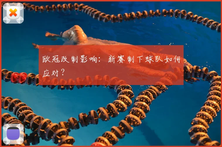 欧冠改制影响：新赛制下球队如何应对？