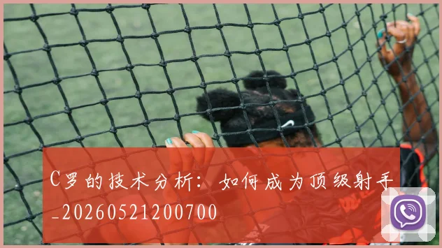 C罗的技术分析：如何成为顶级射手_20260521200700