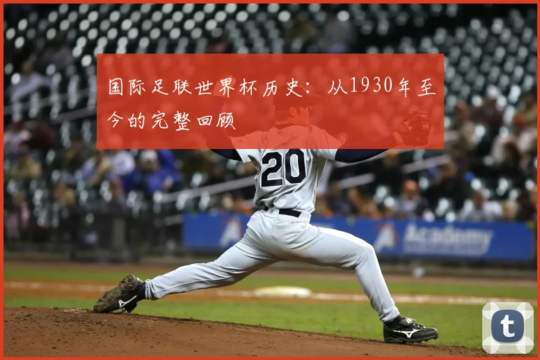国际足联世界杯历史：从1930年至今的完整回顾