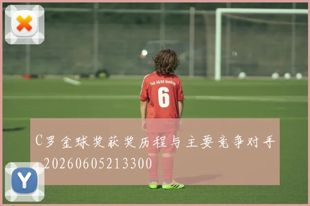 C罗金球奖获奖历程与主要竞争对手_20260605213300