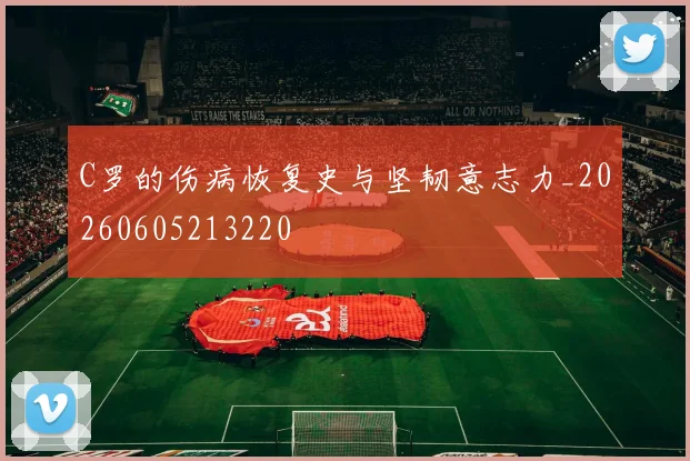 C罗的伤病恢复史与坚韧意志力_20260605213220