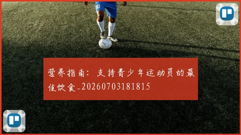 营养指南:支持青少年运动员的最佳饮食_20260703181815